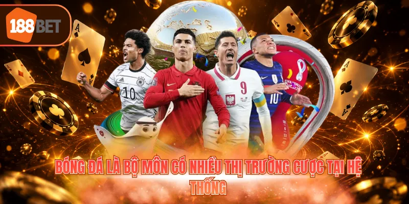Bóng đá là bộ môn có nhiều thị trường cược tại hệ thống
