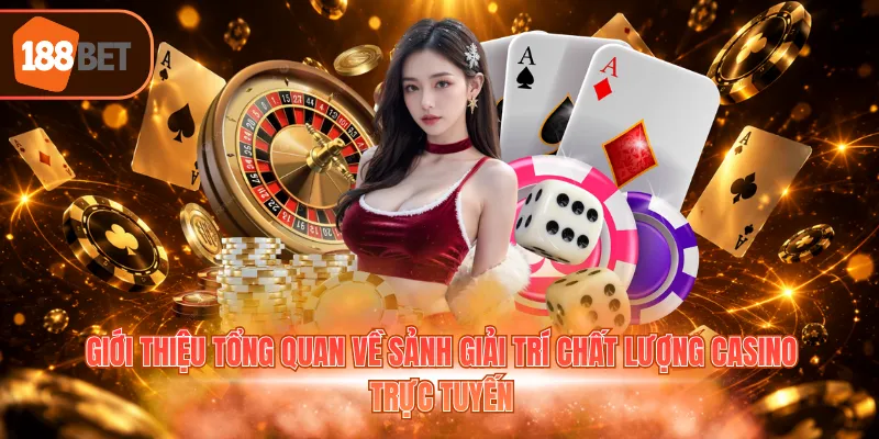 Giới thiệu tổng quan về sảnh giải trí chất lượng casino trực tuyến