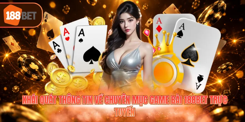 Khái quát thông tin về chuyên mục game bài 188BET trực tuyến